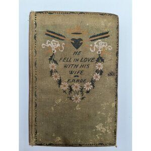 He Fell In Love With His Wife Hardcover Book By E.P. Roe 1886 Dodd Mead Antique